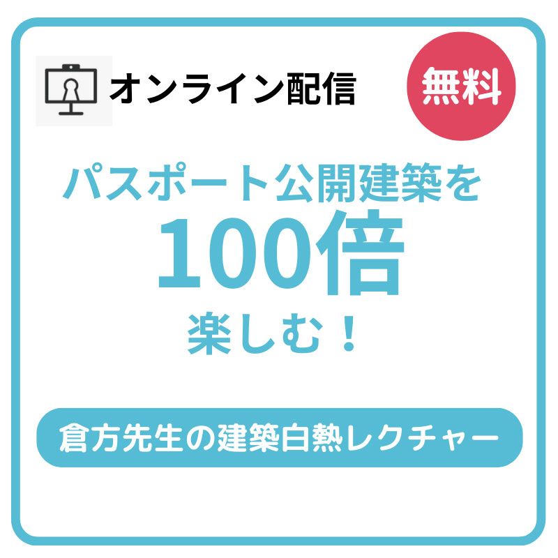 【見逃し配信：YouTube】パスポート公開建築を100倍楽しむ！倉方先生の建築白熱レクチャー